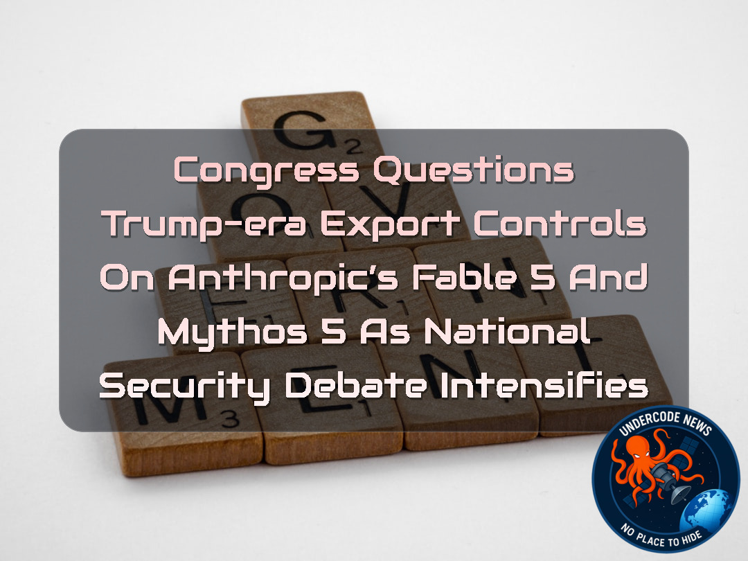 Congress Questions Trump-Era Export Controls on Anthropic’s Fable 5 and Mythos 5 as National Security Debate Intensifies + Video