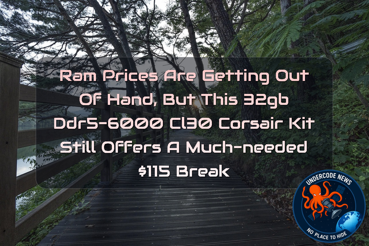 RAM Prices Are Getting Out of Hand, But This 32GB DDR5-6000 CL30 Corsair Kit Still Offers a Much-Needed 15 Break + Video