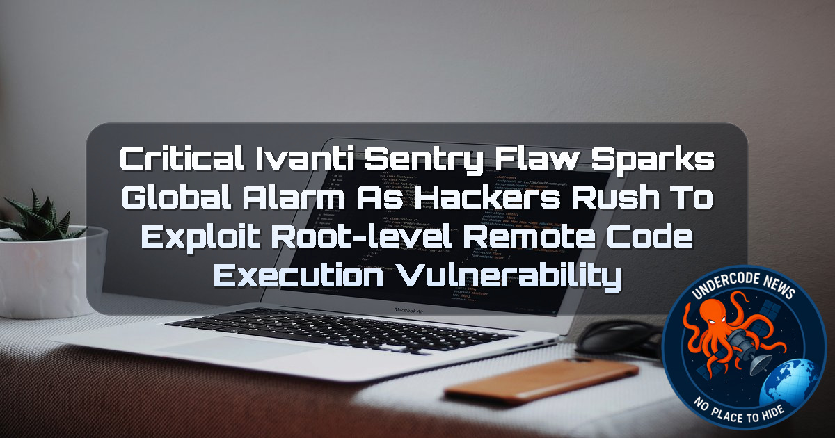 Critical Ivanti Sentry Flaw Sparks Global Alarm as Hackers Rush to Exploit Root-Level Remote Code Execution Vulnerability