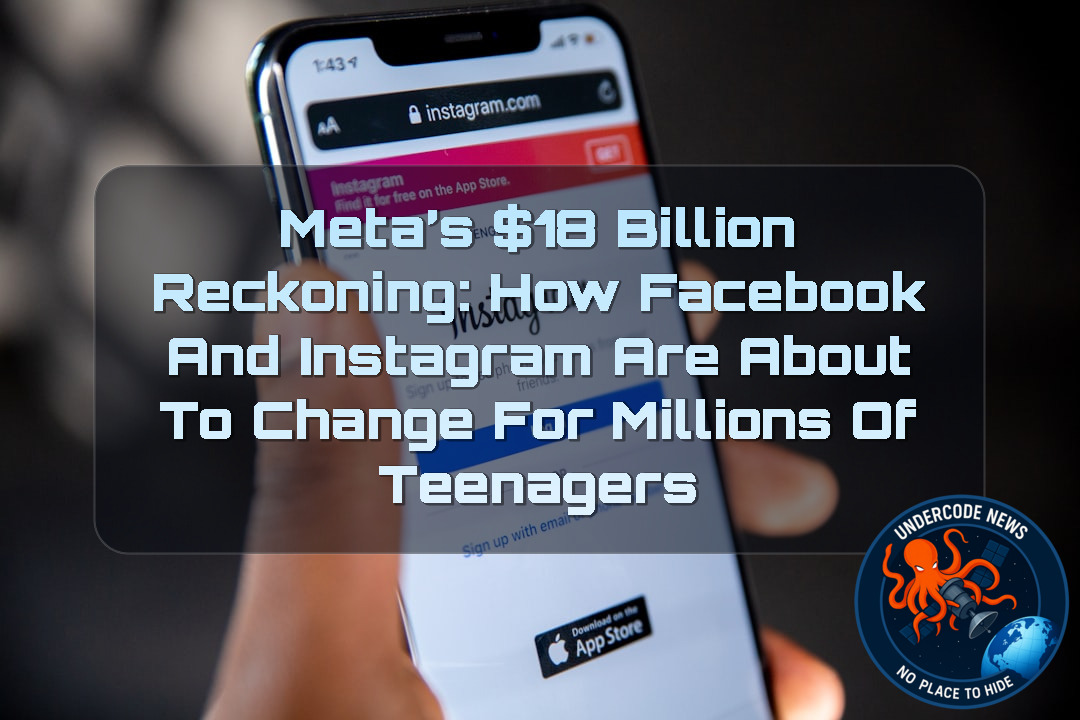 Meta’s 8 Billion Reckoning: How Facebook and Instagram Are About to Change for Millions of Teenagers + Video
