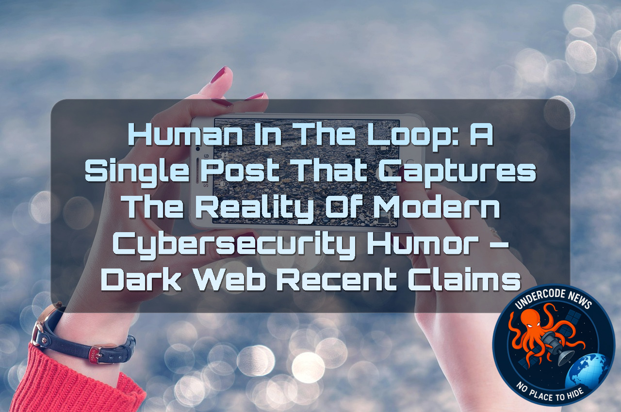 Human in the Loop: A Single Post That Captures the Reality of Modern Cybersecurity Humor – Dark Web Recent Claims + Video