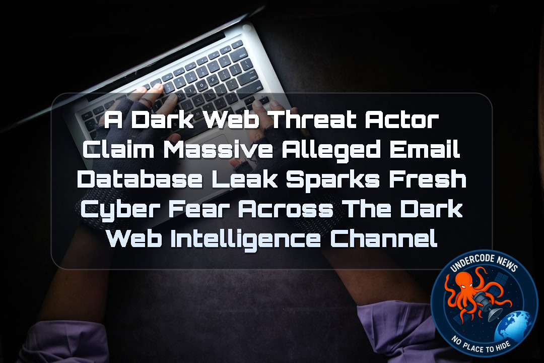 a DarkWeb threat actor Claim Massive Alleged Email Database Leak Sparks Fresh Cyber Fear Across the Dark Web Intelligence Channel