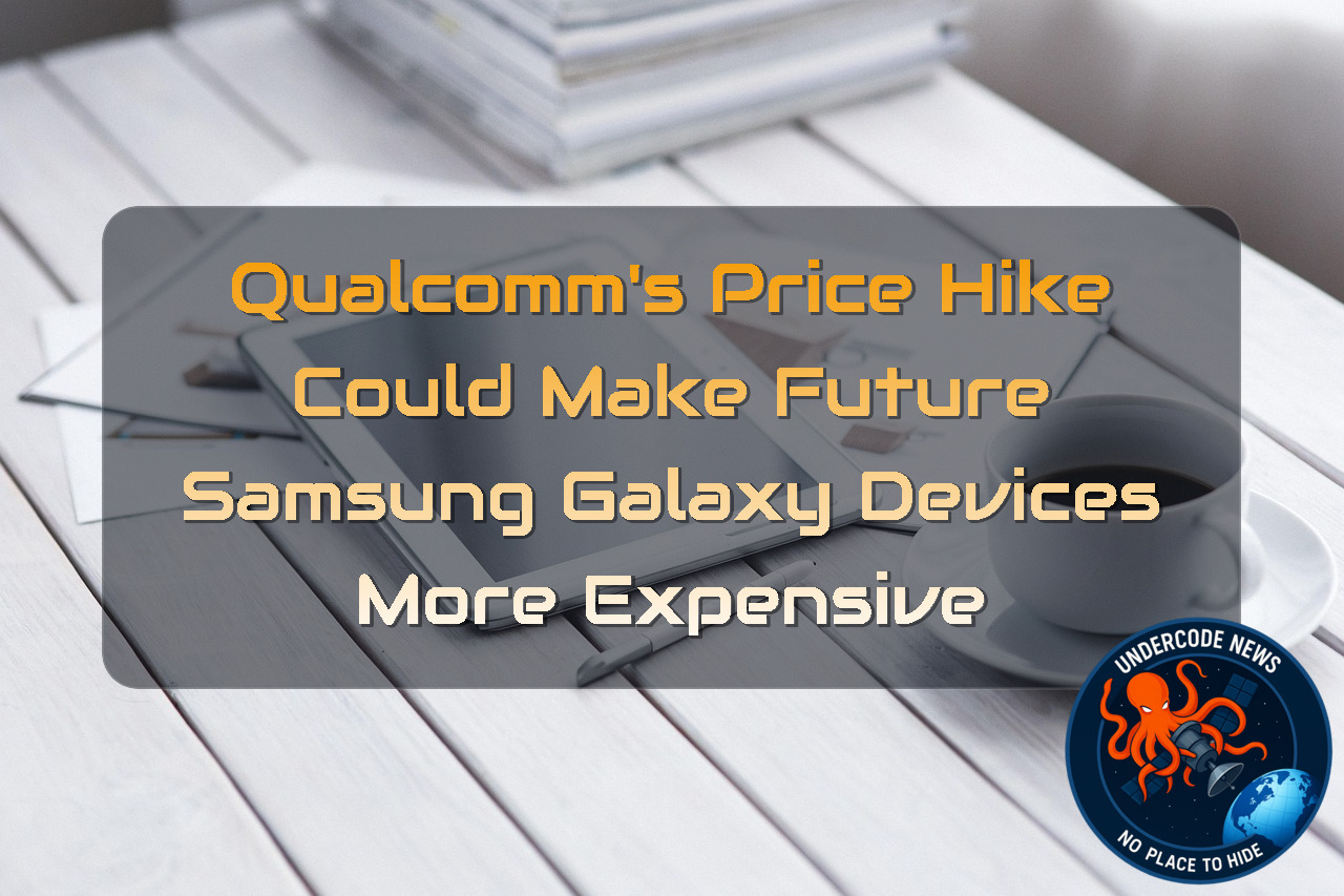 Qualcomm’s Price Hike Could Make Future Samsung Galaxy Devices More Expensive + Video
