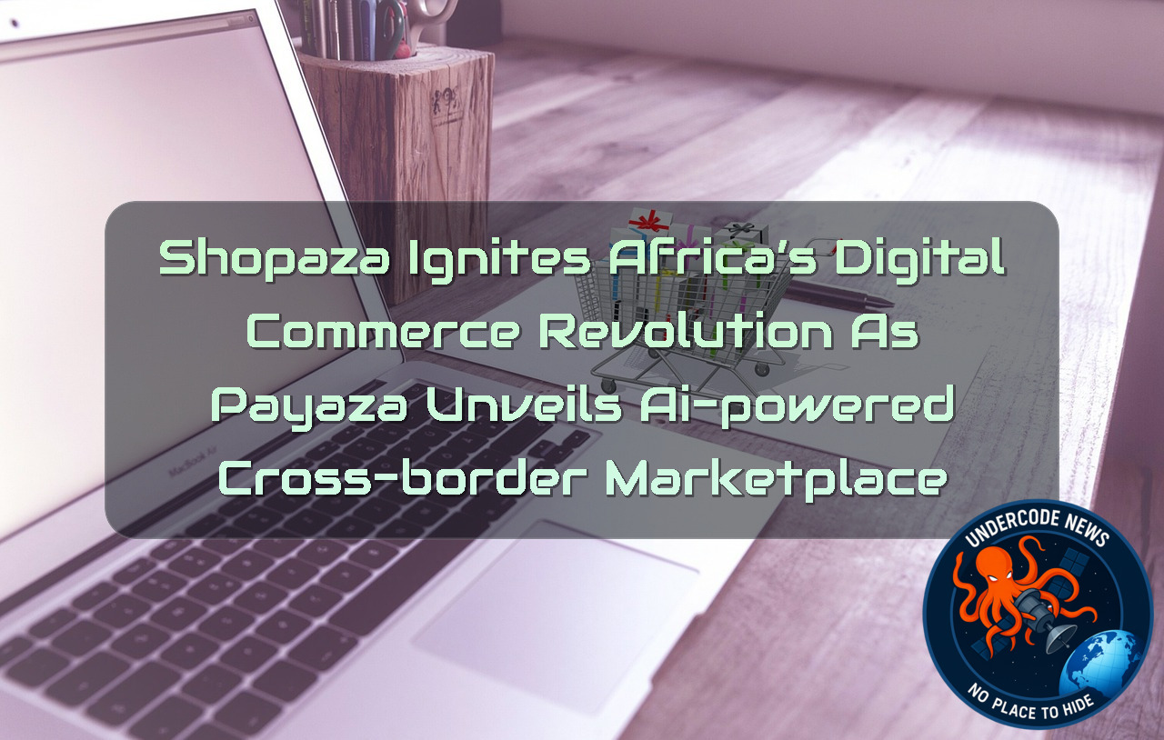 Shopaza Ignites Africa’s Digital Commerce Revolution as Payaza Unveils AI-Powered Cross-Border Marketplace