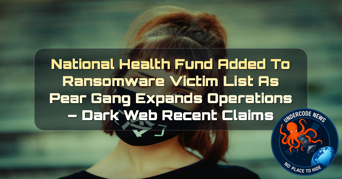 National Health Fund Added to Ransomware Victim List as Pear Gang Expands Operations – Dark Web Recent Claims + Video