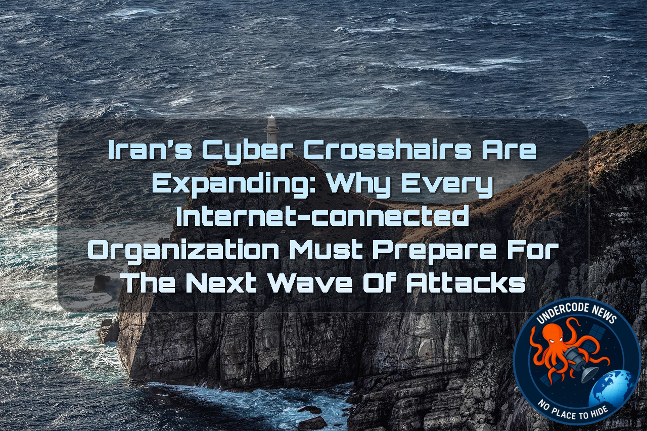 Iran’s Cyber Crosshairs Are Expanding: Why Every Internet-Connected Organization Must Prepare for the Next Wave of Attacks + Video