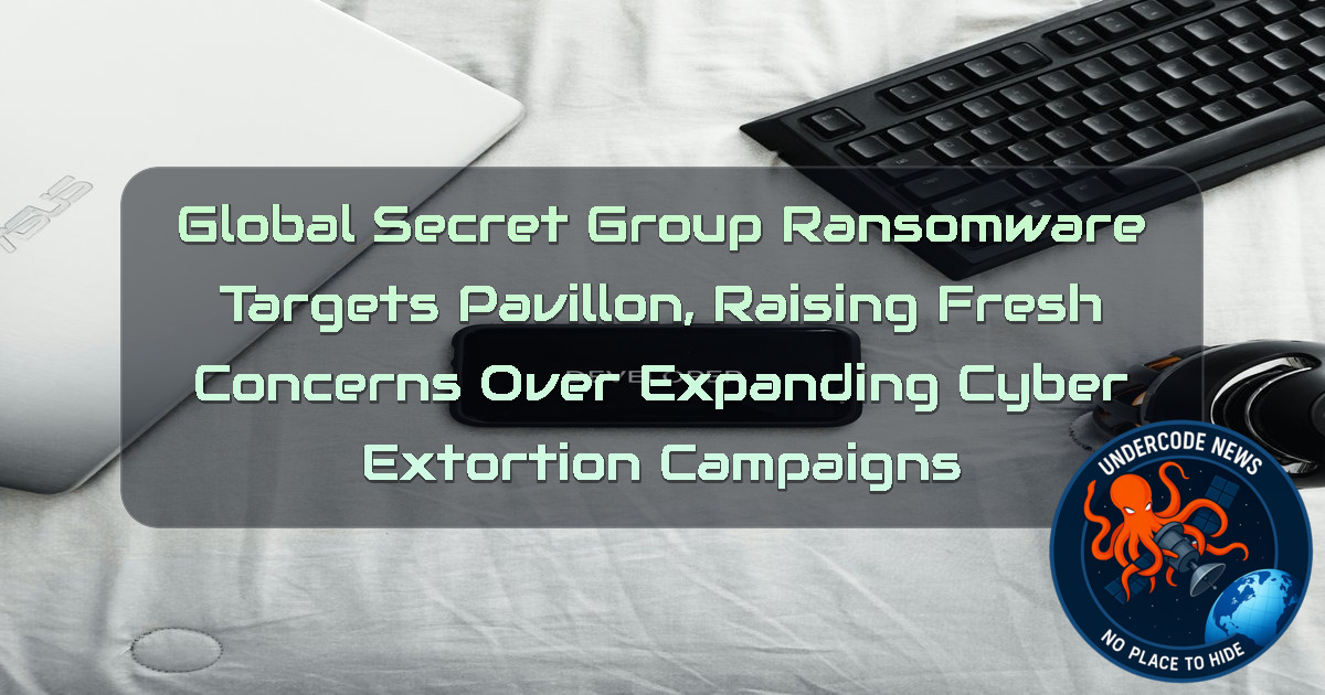 GlobalSecretGroup Ransomware Targets Pavillon, Raising Fresh Concerns Over Expanding Cyber Extortion Campaigns + Video