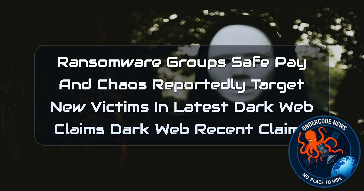 Ransomware Groups SafePay and Chaos Reportedly Target New Victims in Latest Dark Web Claims Dark Web recent claims + Video