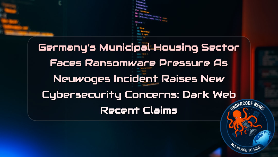 Germany’s Municipal Housing Sector Faces Ransomware Pressure as NEUWOGES Incident Raises New Cybersecurity Concerns: Dark Web recent claims + Video