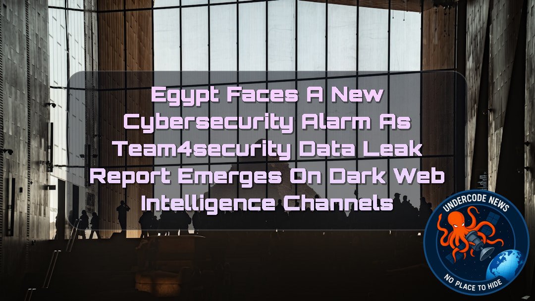 Egypt Faces a New Cybersecurity Alarm as TEAM4SECURITY Data Leak Report Emerges on Dark Web Intelligence Channels + Video