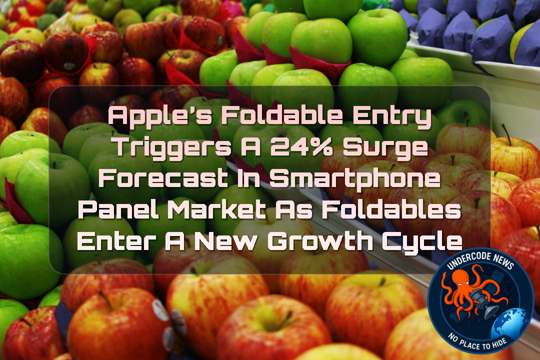 Apple’s Foldable Entry Triggers a 24% Surge Forecast in Smartphone Panel Market as Foldables Enter a New Growth Cycle + Video