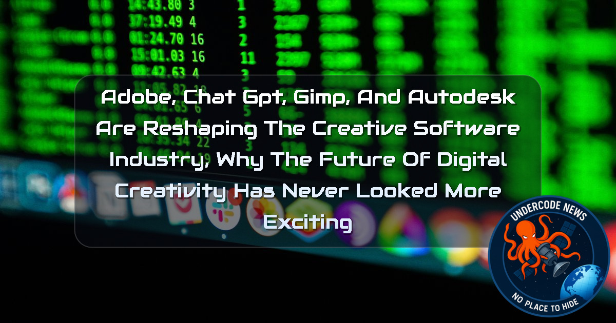 Adobe, ChatGPT, GIMP, and Autodesk Are Reshaping the Creative Software Industry, Why the Future of Digital Creativity Has Never Looked More Exciting + Video