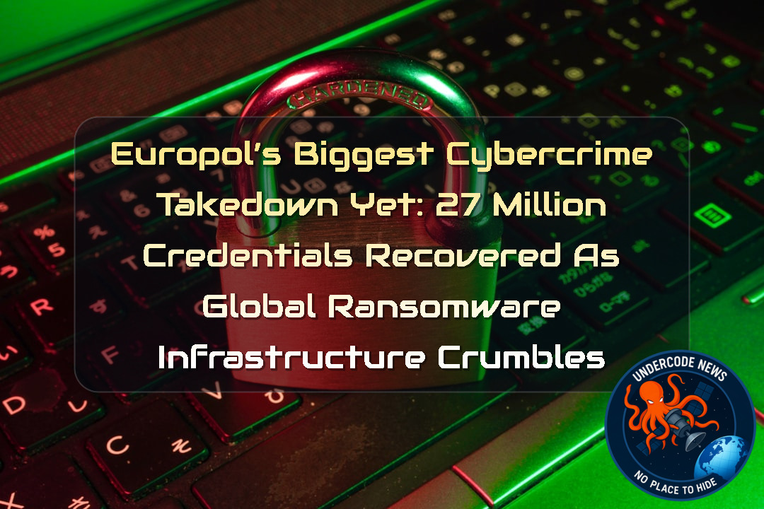 Europol’s Biggest Cybercrime Takedown Yet: 27 Million Credentials Recovered as Global Ransomware Infrastructure Crumbles + Video