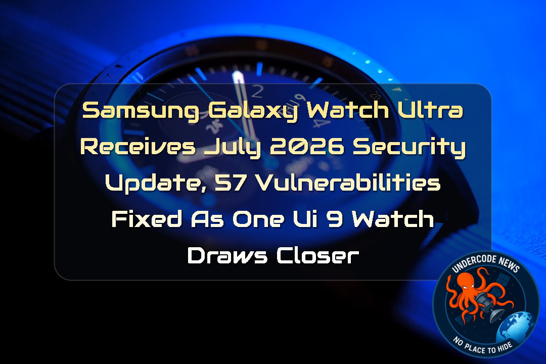 Samsung Galaxy Watch Ultra Receives July 2026 Security Update, 57 Vulnerabilities Fixed as One UI 9 Watch Draws Closer + Video