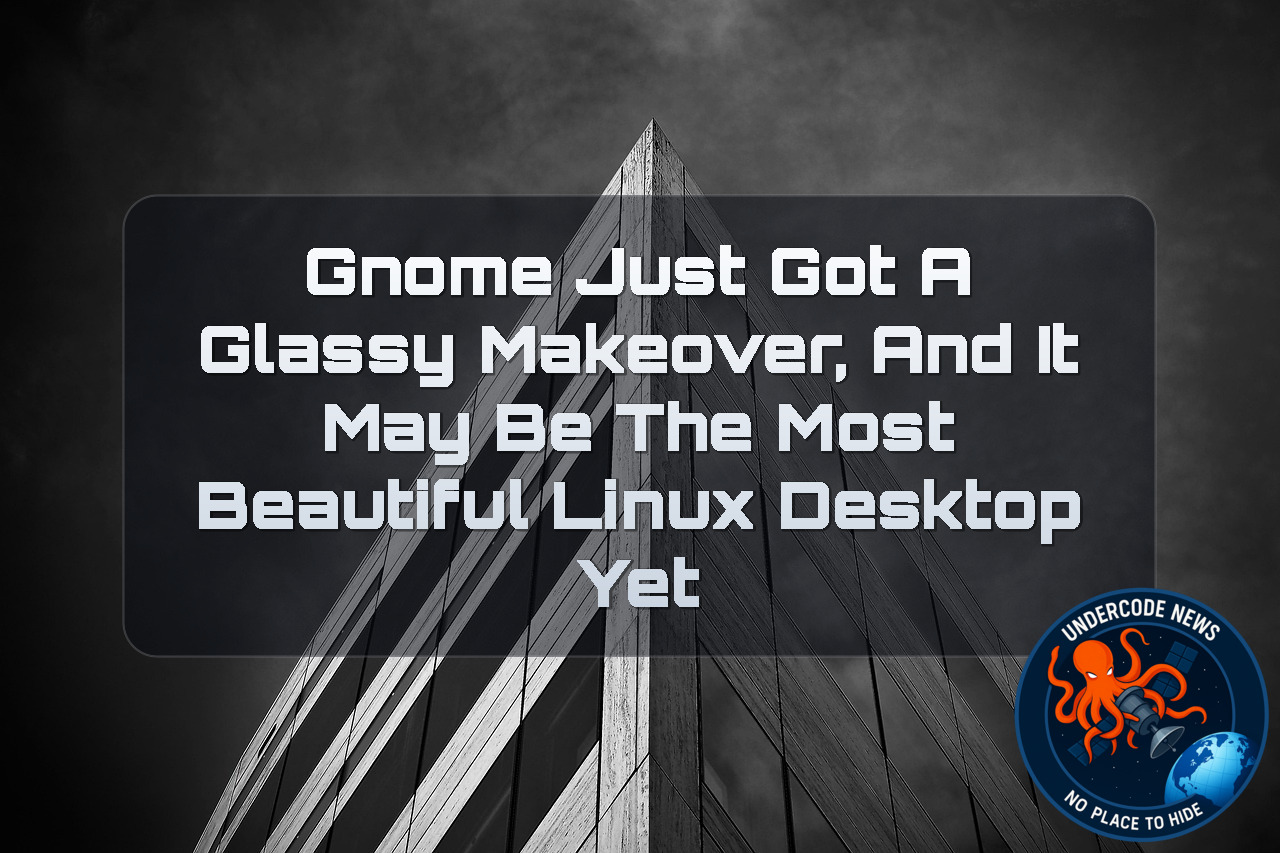 GNOME Just Got a Glassy Makeover, and It May Be the Most Beautiful Linux Desktop Yet + Video