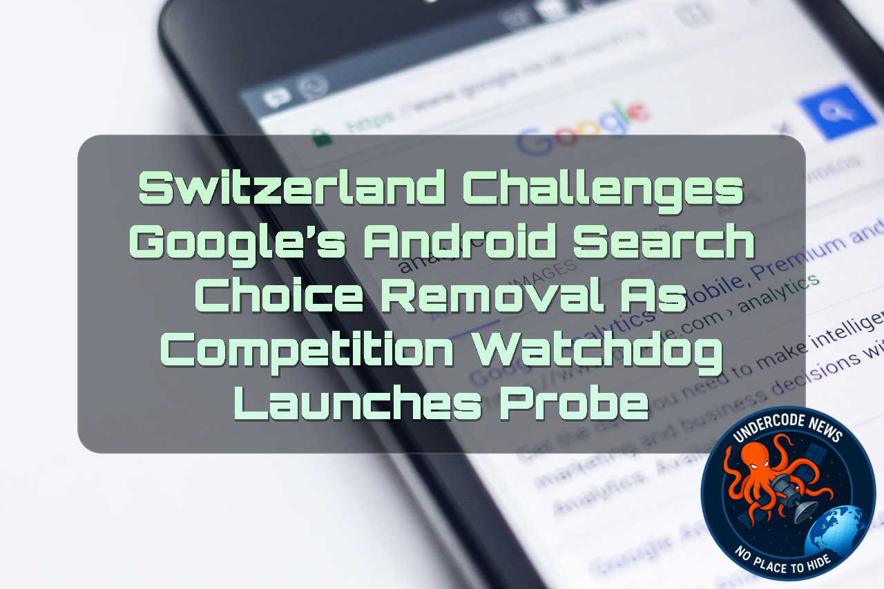 Switzerland Challenges Google’s Android Search Choice Removal as Competition Watchdog Launches Probe + Video