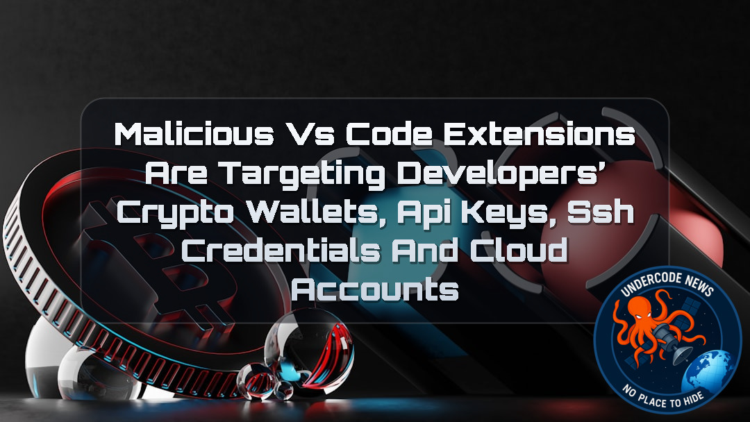 Malicious VS Code Extensions Are Targeting Developers’ Crypto Wallets, API Keys, SSH Credentials and Cloud Accounts + Video