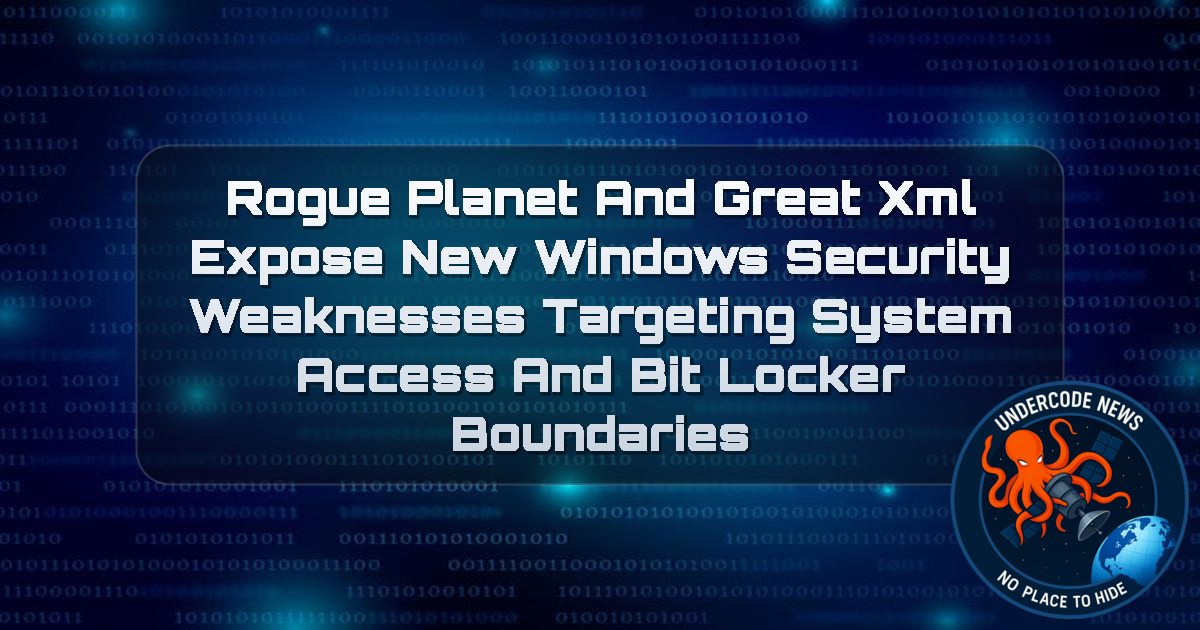 RoguePlanet and GreatXML Expose New Windows Security Weaknesses Targeting SYSTEM Access and BitLocker Boundaries + Video