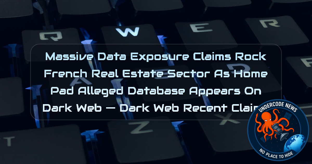 Massive Data Exposure Claims Rock French Real Estate Sector as HomePad Alleged Database Appears on Dark Web — Dark Web recent claims + Video