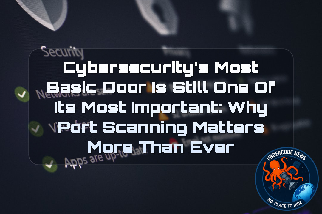 Cybersecurity’s Most Basic Door Is Still One of Its Most Important: Why Port Scanning Matters More Than Ever + Video