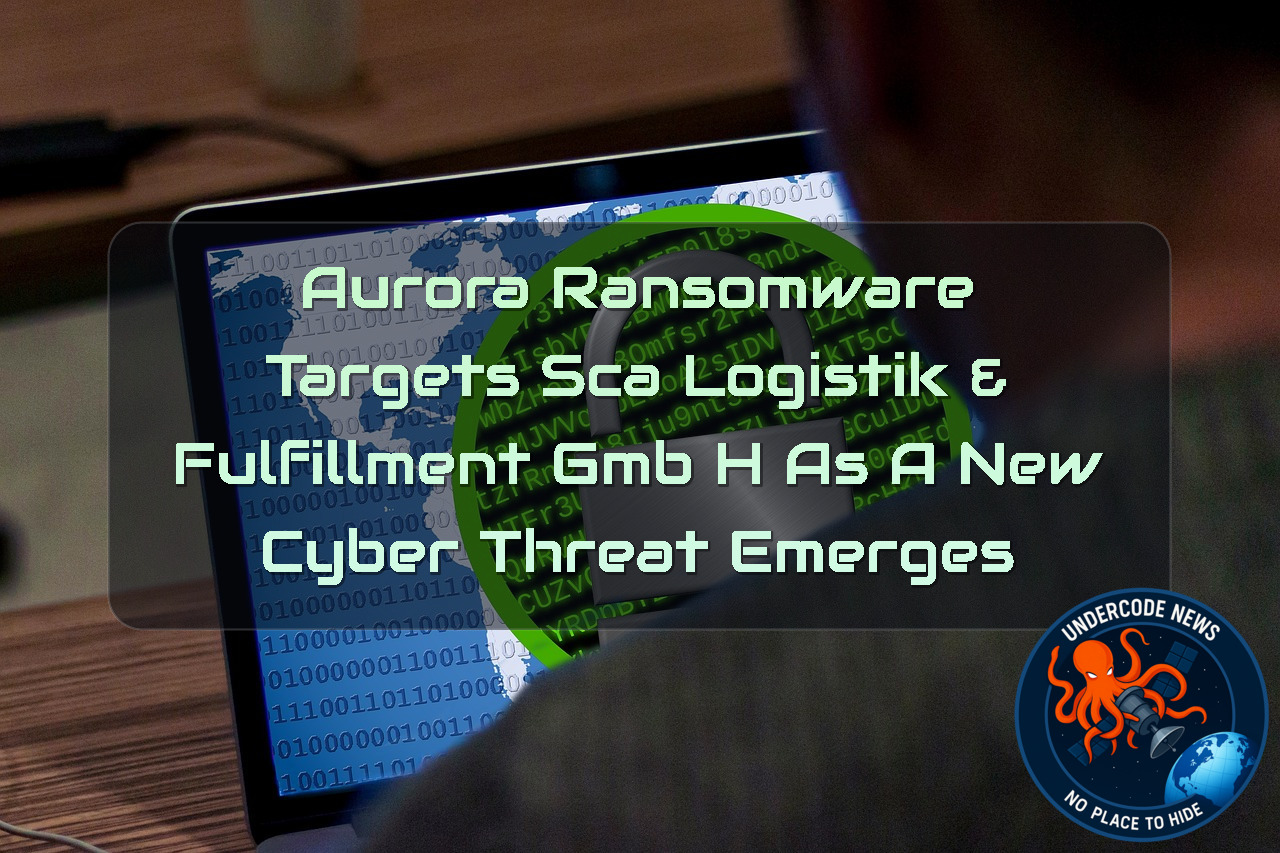 Aurora Ransomware Targets SCA Logistik & Fulfillment GmbH as a New Cyber Threat Emerges + Video