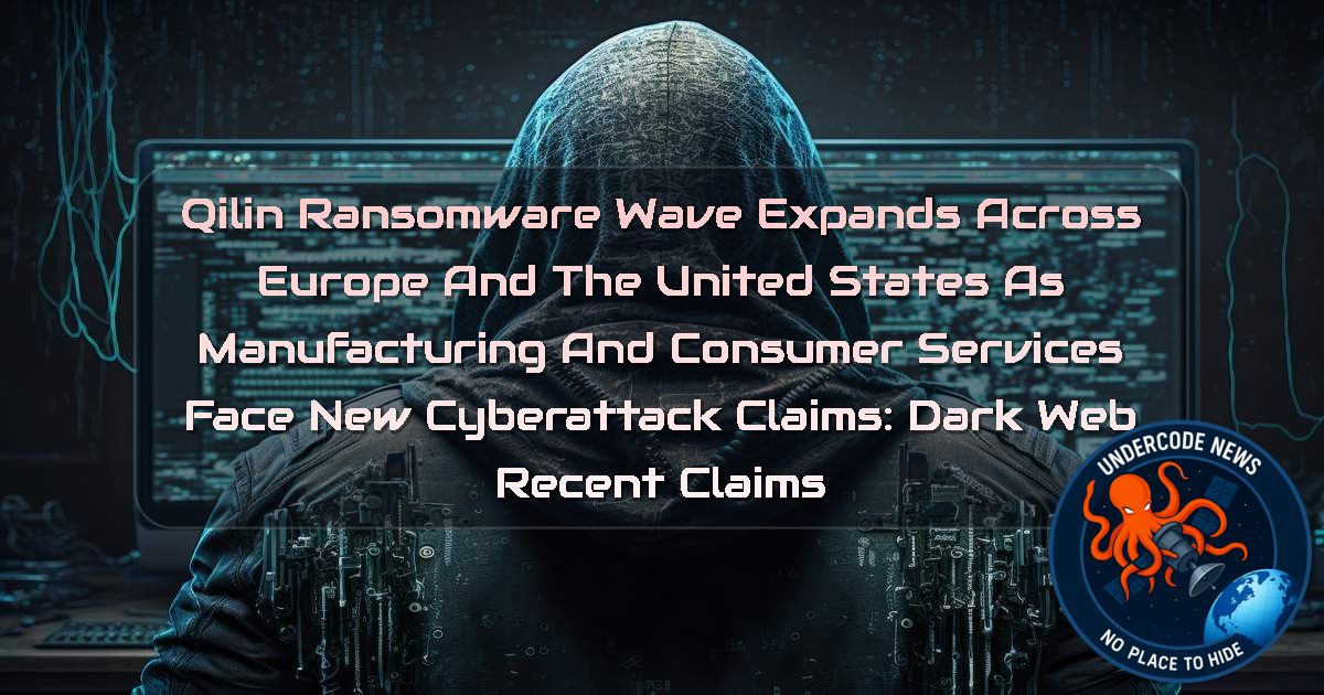 Qilin Ransomware Wave Expands Across Europe and the United States as Manufacturing and Consumer Services Face New Cyberattack Claims: Dark Web recent claims