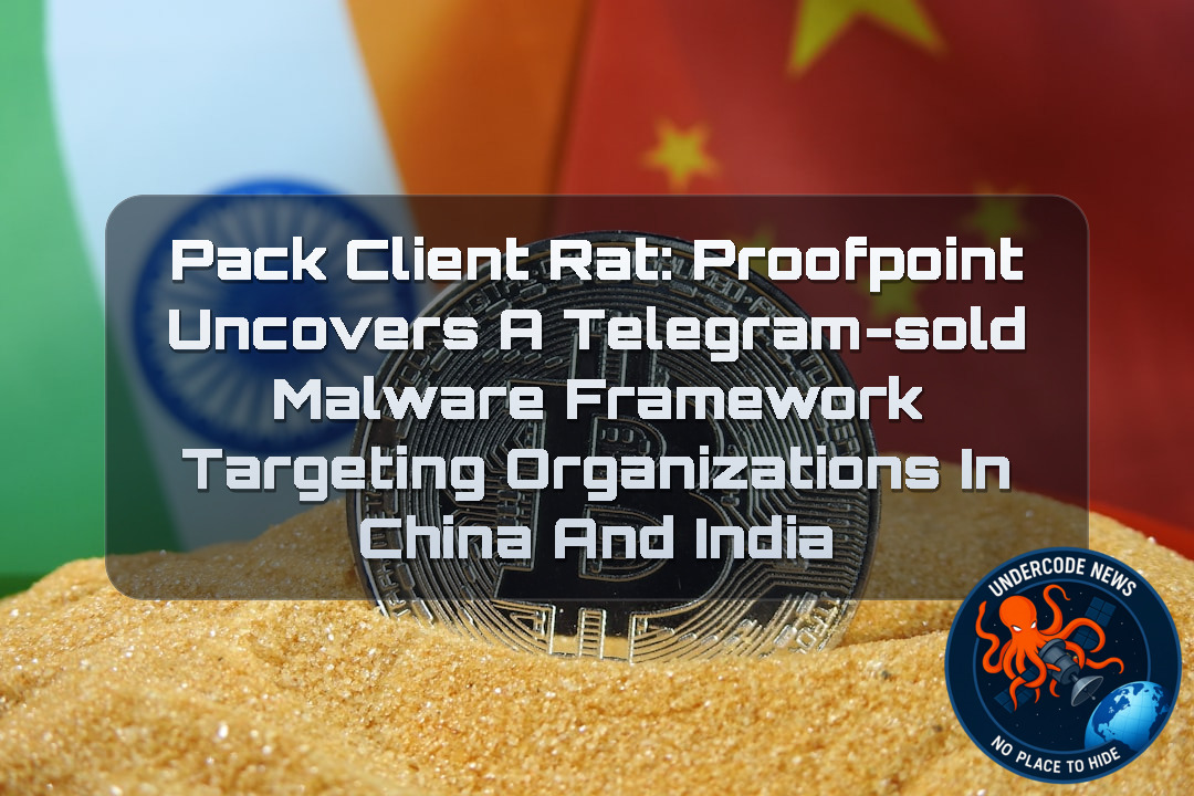 PackClient RAT: Proofpoint Uncovers a Telegram-Sold Malware Framework Targeting Organizations in China and India + Video