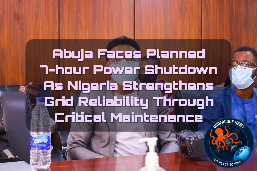 Abuja Faces Planned 7-Hour Power Shutdown as Nigeria Strengthens Grid Reliability Through Critical Maintenance + Video
