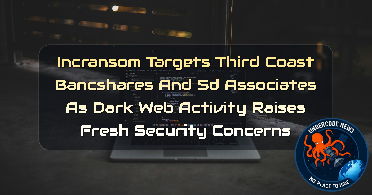 INCRansom Targets Third Coast Bancshares and SD Associates as Dark Web Activity Raises Fresh Security Concerns + Video