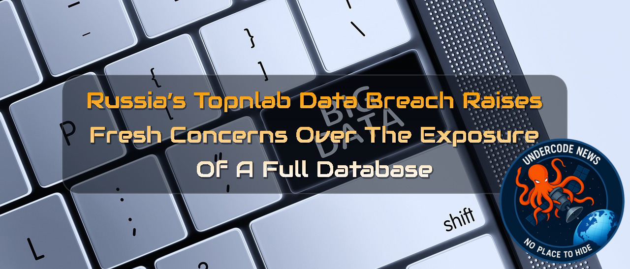 Russia’s Topnlab Data Breach Raises Fresh Concerns Over the Exposure of a Full Database + Video