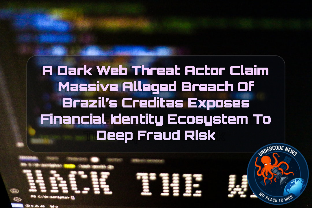 a DarkWeb threat actor Claim Massive Alleged Breach of Brazil’s Creditas Exposes Financial Identity Ecosystem to Deep Fraud Risk + Video