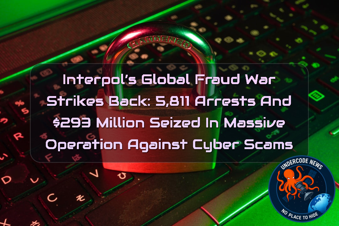 INTERPOL’s Global Fraud War Strikes Back: 5,811 Arrests and 93 Million Seized in Massive Operation Against Cyber Scams + Video
