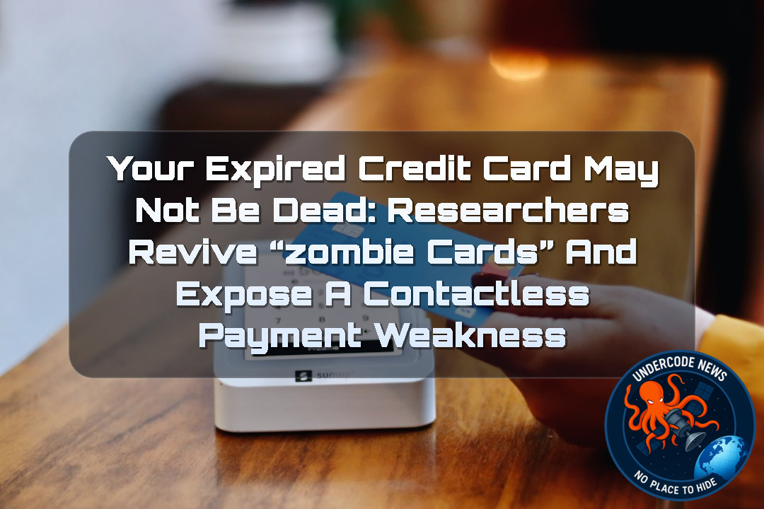Your Expired Credit Card May Not Be Dead: Researchers Revive “Zombie Cards” and Expose a Contactless Payment Weakness