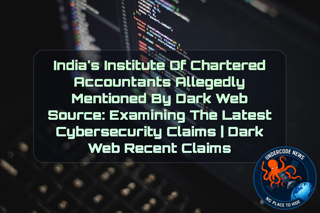 India’s Institute of Chartered Accountants Allegedly Mentioned by Dark Web Source: Examining the Latest Cybersecurity Claims | Dark Web recent claims + Video