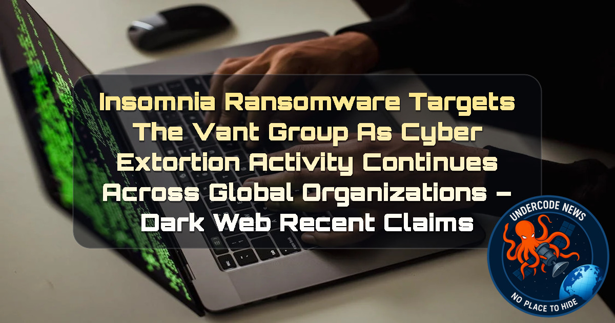 Insomnia Ransomware Targets The Vant Group as Cyber Extortion Activity Continues Across Global Organizations – Dark Web Recent Claims + Video