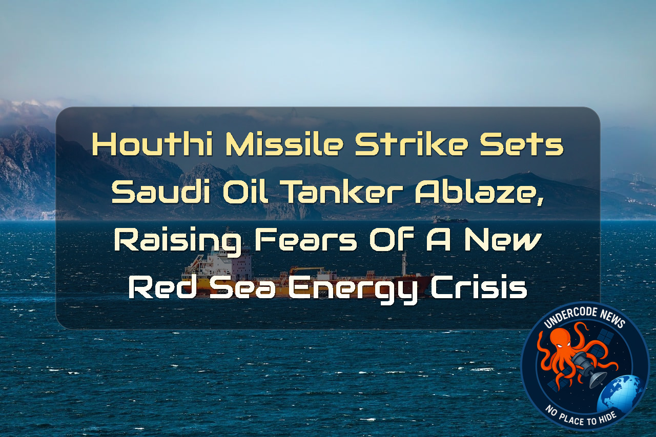 Houthi Missile Strike Sets Saudi Oil Tanker Ablaze, Raising Fears of a New Red Sea Energy Crisis + Video