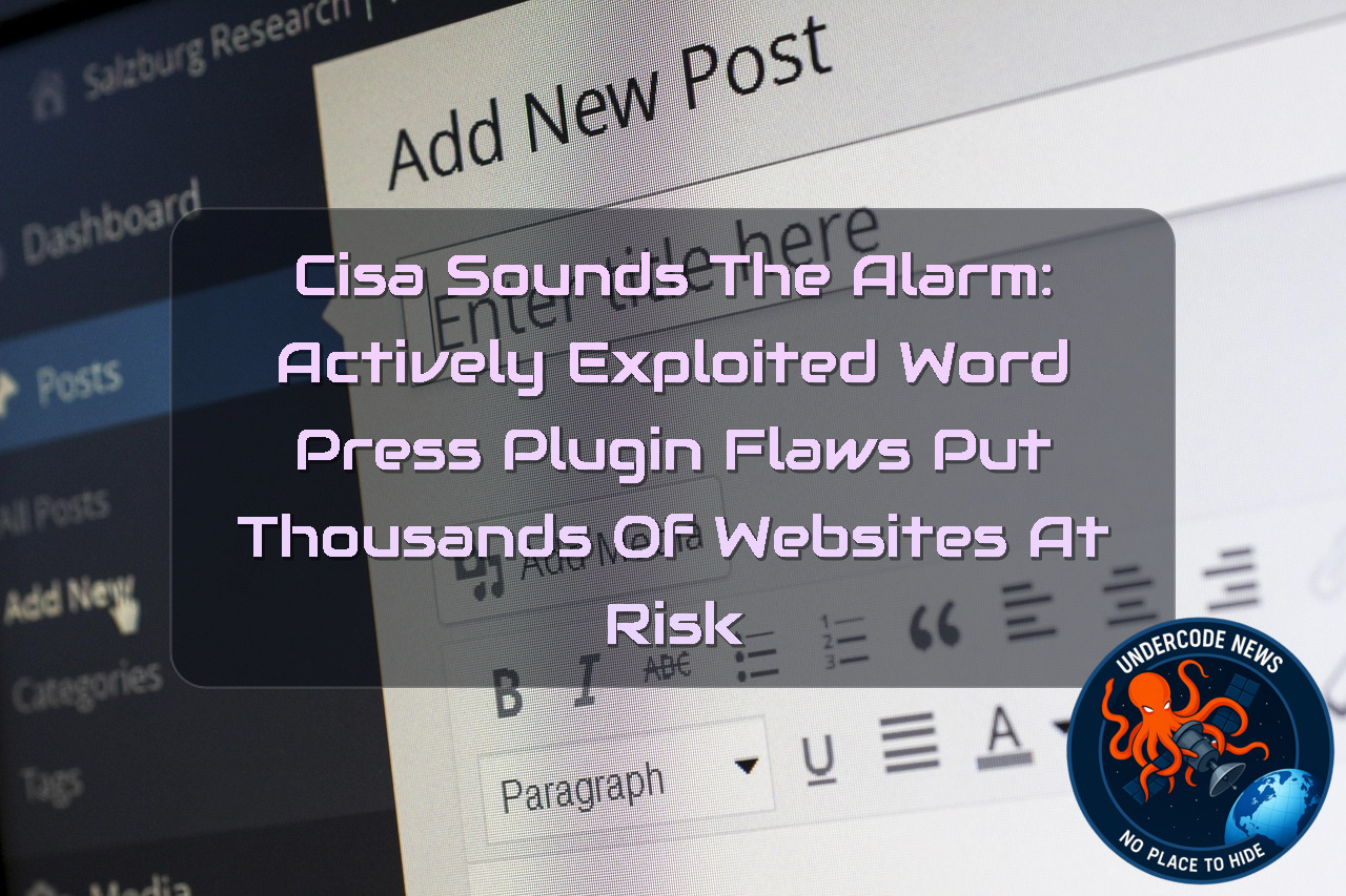 CISA Sounds the Alarm: Actively Exploited WordPress Plugin Flaws Put Thousands of Websites at Risk + Video