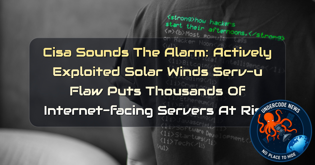 CISA Sounds the Alarm: Actively Exploited SolarWinds Serv-U Flaw Puts Thousands of Internet-Facing Servers at Risk + Video
