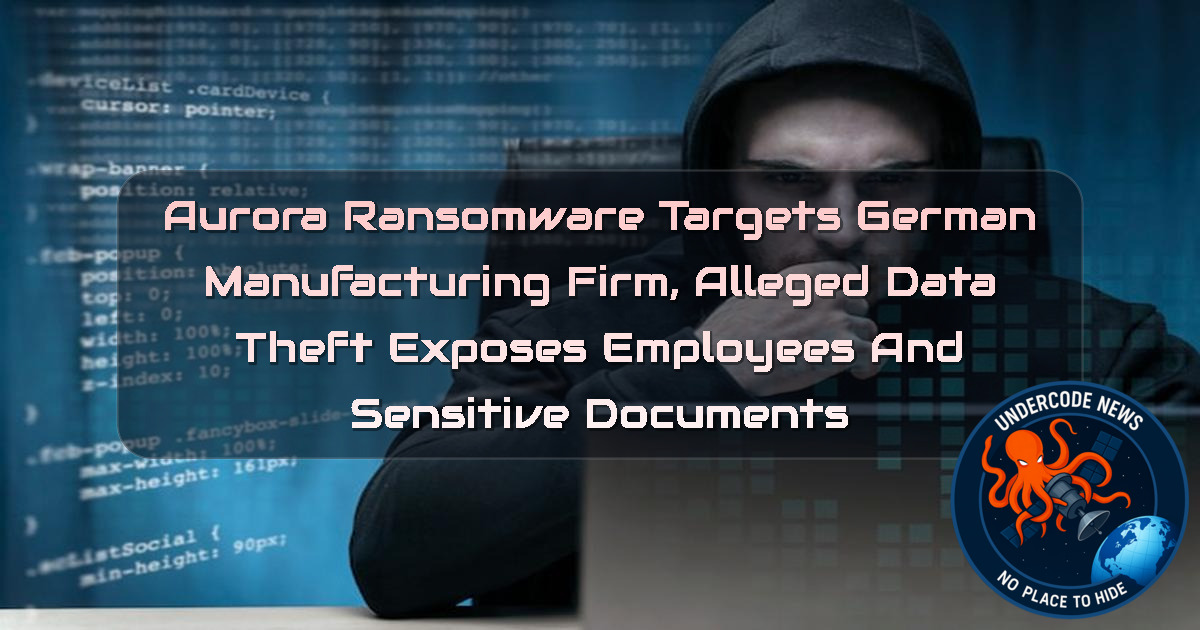 Aurora Ransomware Targets German Manufacturing Firm, Alleged Data Theft Exposes Employees and Sensitive Documents + Video
