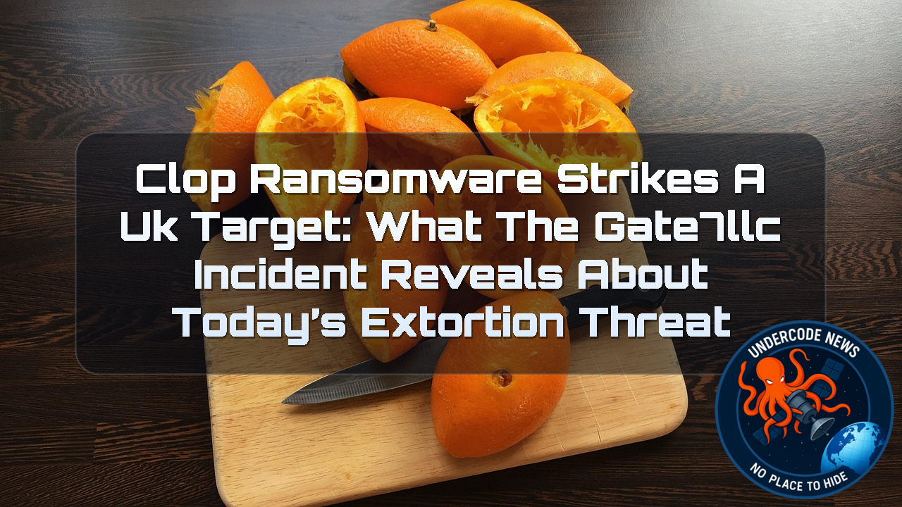 Clop Ransomware Strikes a UK Target: What the Gate7LLC Incident Reveals About Today’s Extortion Threat + Video