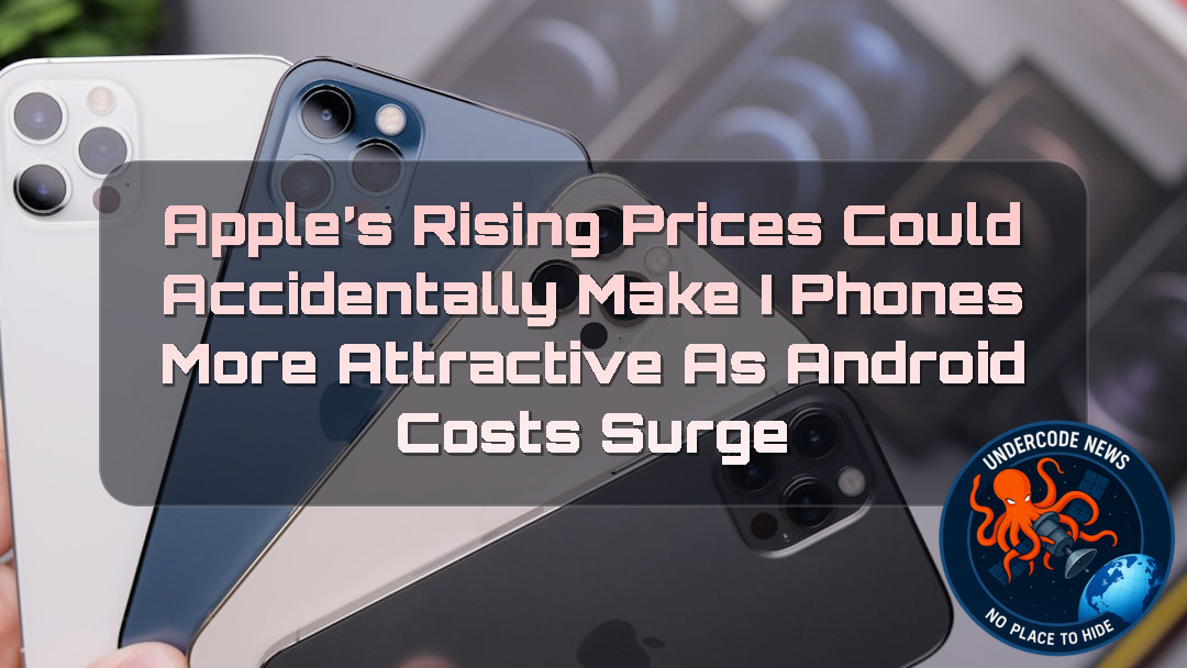 Apple’s Rising Prices Could Accidentally Make iPhones More Attractive as Android Costs Surge