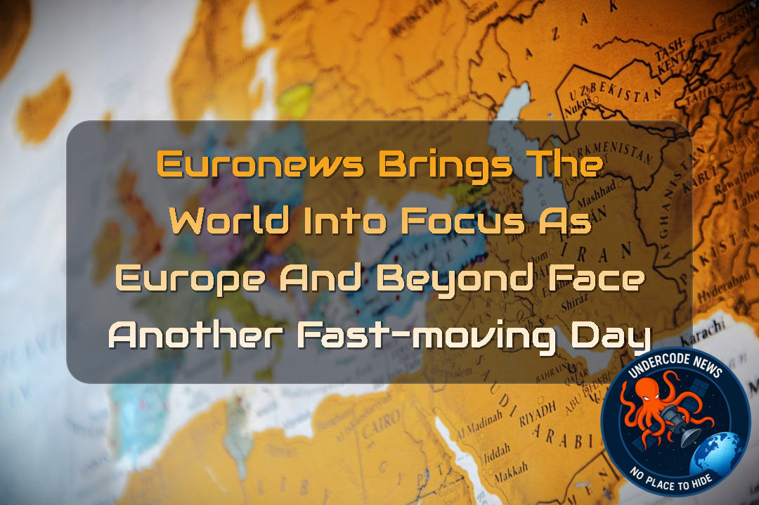 Euronews Brings the World Into Focus as Europe and Beyond Face Another Fast-Moving Day + Video