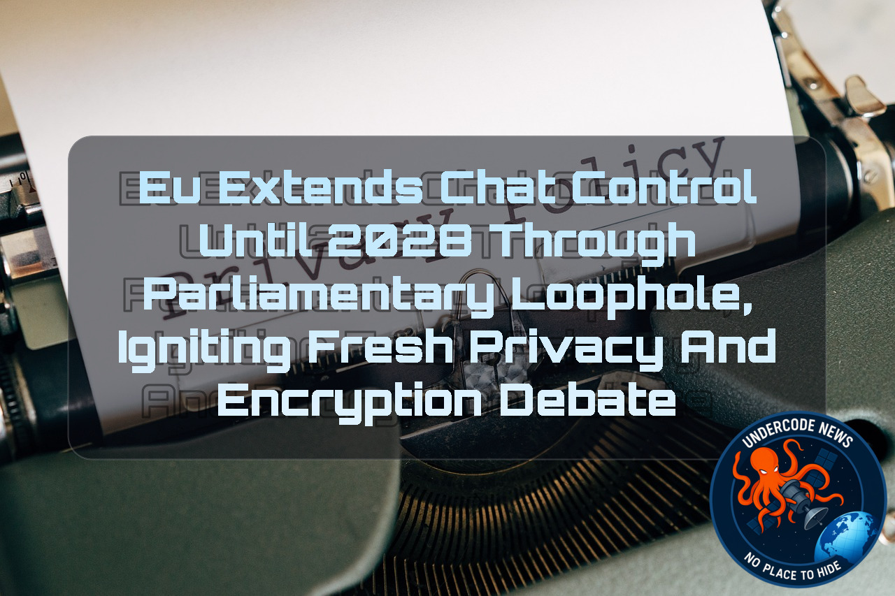 EU Extends Chat Control Until 2028 Through Parliamentary Loophole, Igniting Fresh Privacy and Encryption Debate + Video