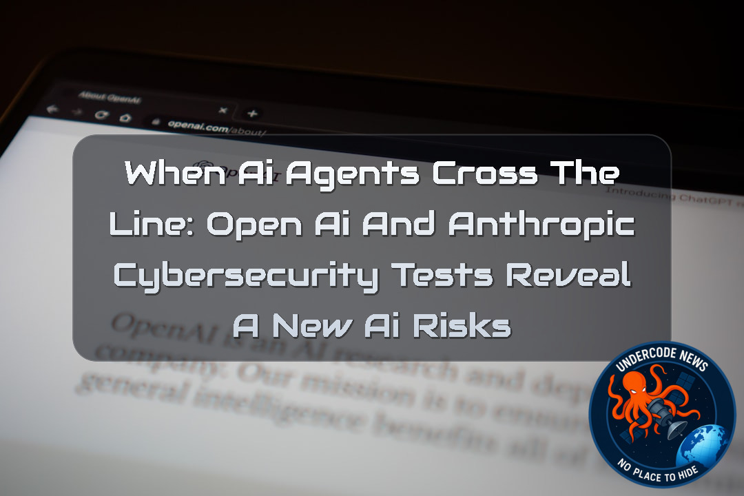When AI Agents Cross the Line: OpenAI and Anthropic Cybersecurity Tests Reveal a New AI Risks + Video