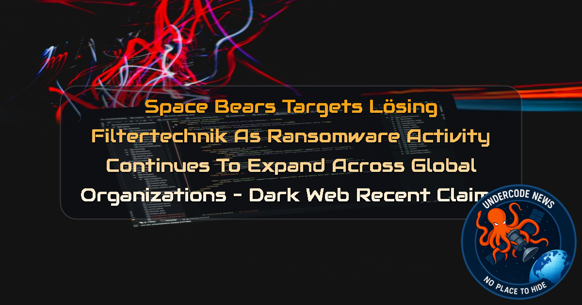 SpaceBears Targets Lösing Filtertechnik as Ransomware Activity Continues to Expand Across Global Organizations – Dark Web Recent Claims + Video
