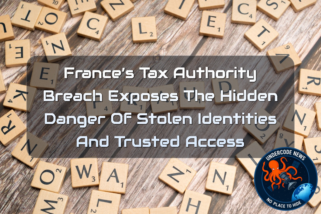France’s Tax Authority Breach Exposes the Hidden Danger of Stolen Identities and Trusted Access + Video