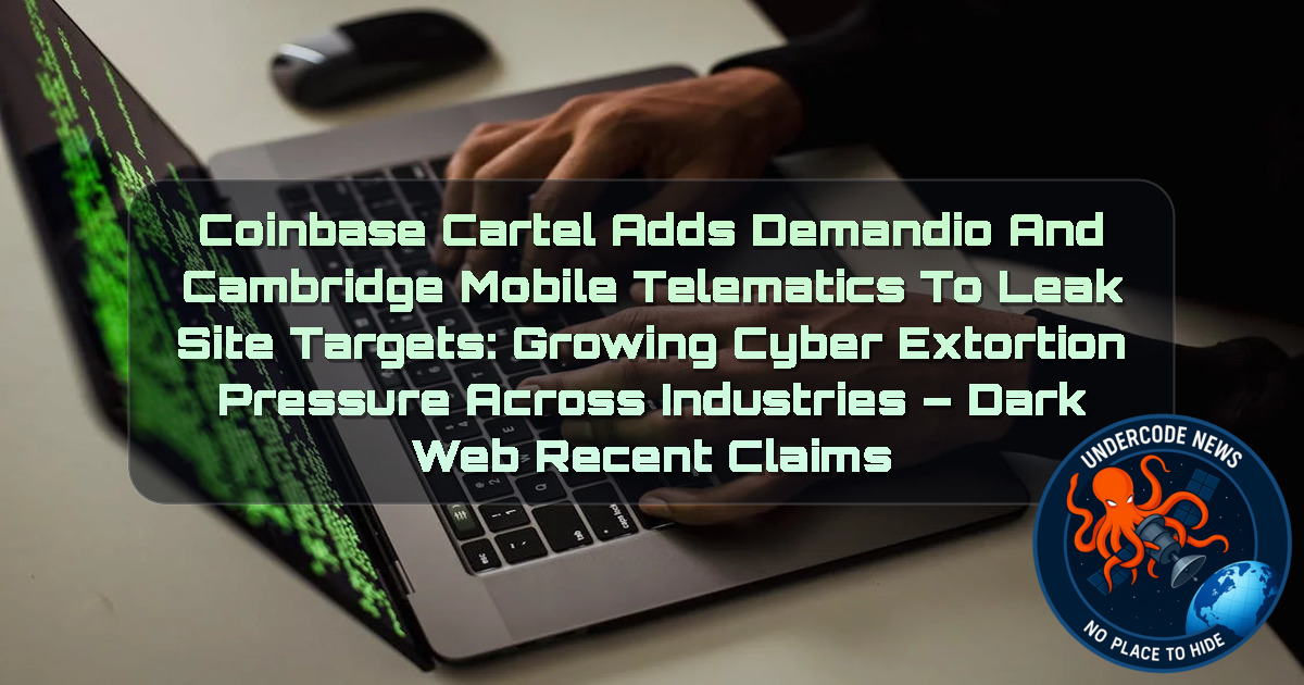 CoinbaseCartel Adds Demandio and Cambridge Mobile Telematics to Leak Site Targets: Growing Cyber Extortion Pressure Across Industries – Dark Web Recent Claims + Video