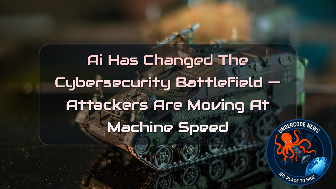 AI Has Changed the Cybersecurity Battlefield — Attackers Are Moving at Machine Speed