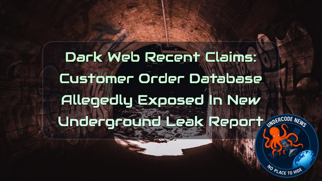 Dark Web Recent Claims: Customer Order Database Allegedly Exposed in New Underground Leak Report + Video