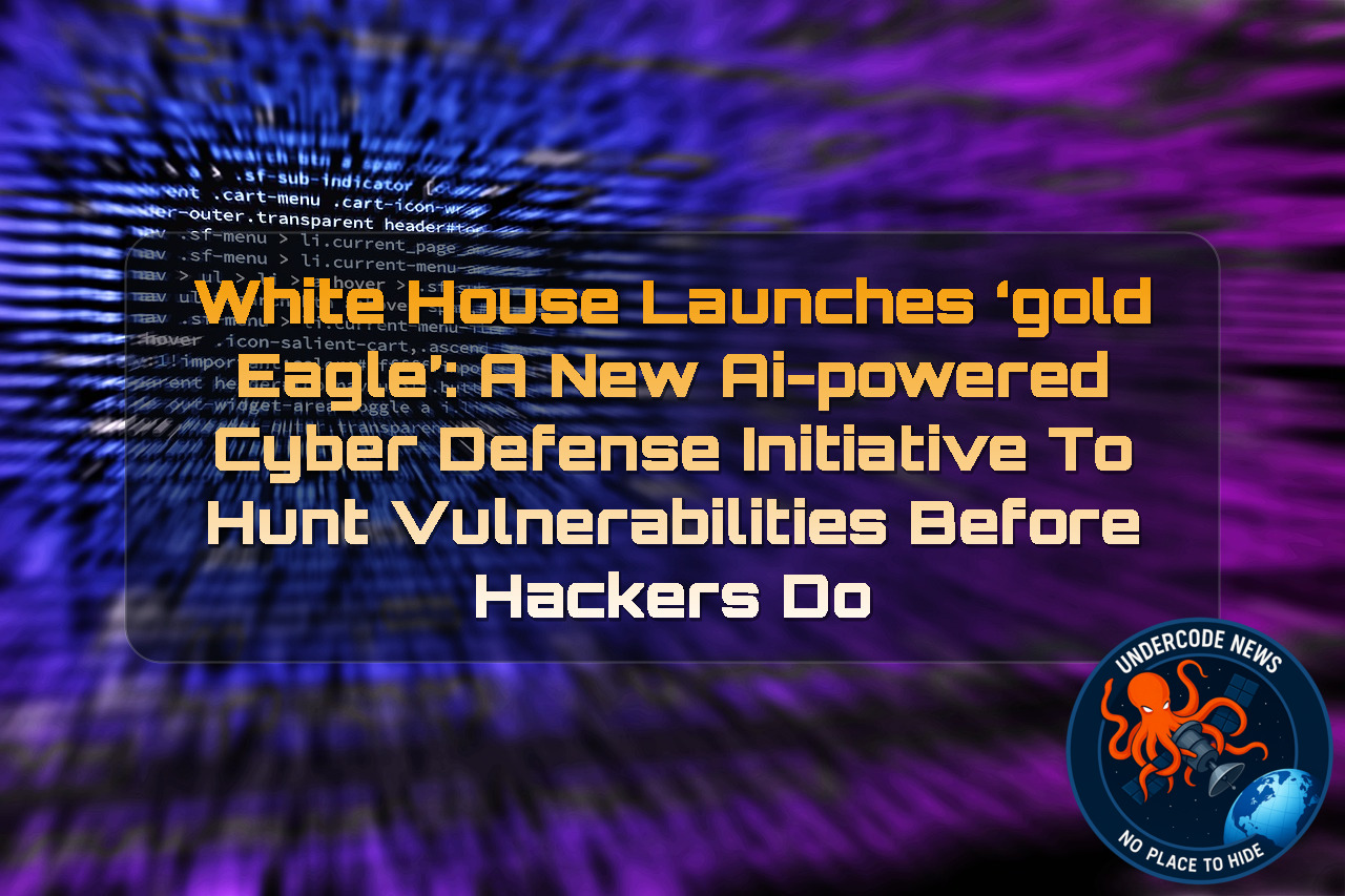 White House Launches ‘Gold Eagle’: A New AI-Powered Cyber Defense Initiative to Hunt Vulnerabilities Before Hackers Do + Video
